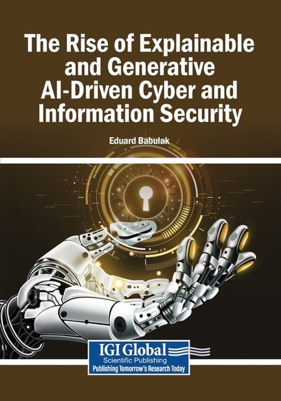 The Information Science Reference The Rise of Explainable and Generative AI-Driven Cyber and Information Security