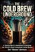 The Cold Brew Underground: A Barista Nerd's Handbook to Hacking the World's Most Overpriced Coffee Brewer