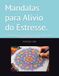 Mandalas para Alívio do Estresse.: 35 Belas Mandalas para Relaxar, Reduzir a Ansiedade e Encontrar a Paz Interior
