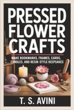 Pressed Flower Crafts: Make bookmarks, frames, cards, candles, and resin-style keepsakes