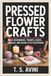 Pressed Flower Crafts: Make bookmarks, frames, cards, candles, and resin-style keepsakes