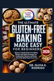 THE ULTIMATE GLUTEN-FREE BAKING MADE EASY FOR BEGINNERS