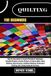 QUILTING Independently Published Quilting for Beginners: Step-By-Step Guide To Essential Patchwork Techniques, Beautiful Projects, Creative Patterns, Practical Skills, Fabric ... Finishing, And Lasting Handmade Creations Paperback