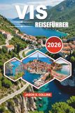 VIS REISEFÜHRER 2026: Entdecken Sie die Blaue Höhle, den Stiniva Strand, Komiža und die Stadt Vis mit einfachen Reiserouten, lokalem Essen, Stränden, Verkehrstipps und stressfreier Reiseplanung