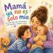 Mamá ya no es solo mía: Un cuento sobre celos entre hermanos y cómo aprender a compartir el amor