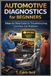 AUTOMOTIVE Independently Published AUTOMOTIVE DIAGNOSTICS for BEGINNERS