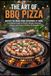 THE ART OF BBQ PIZZA: Master the Wood-Fired Experience at Home