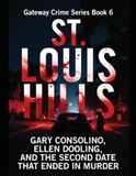 St. Louis Hills: Gary Consolino, Ellen Dooling, and the Second Date That Ended in Murder Series Name: Gateway Crime Series Number: Book 6
