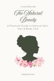 The Natural Beauty: A Practical Guide to Natural Skin, Hair & Body Care
