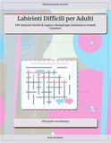 Labirinti Difficili per Adulti: 100 Intricati Giochi di Logica e Rompicapo Antistress a Grandi Caratteri