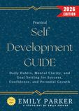 Practical Self-Development Guide:: Daily Habits, Mental Clarity, and Goal Setting for Success, Confidence, and Personal Growth