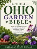 THE OHIO GARDEN BIBLE: Month-by-Month Solutions for Managing Drought, Wind, Temperature Changes, and Common Gardening Challenges
