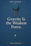 Gravity Is the Weakest Force: The force holding you to the planet right now is being effortlessly overcome by a refrigerator magnet