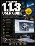 FreeCAD 1.1.3 User Guide: Understanding Workbenches, Sketching Tools, Constraints, 3D Modeling, and Practical Design Workflows