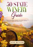 50-State Winery Guide: A Guide to US Wineries, Vineyards, Wine Tasting Rooms & AVAs