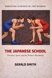 WRESTLING SCHOOLS OF THE WORLD VOLUME VII: THE JAPANESE SCHOOL: Precision, Speed, and the Women’s Revolution