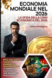 Economia Mondiale nel 2026: La Sfida della Crisi Economica del 2026: BRICS, Dazi, Guerre Valutarie, Multipolarità e Declino del Dollaro: la Geopolitica Economica nel 2026 Ridisegna il Potere Globale