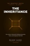 The Inheritance: The Architect's Manual for Building Households, Teams, and Companies That Hold: 2