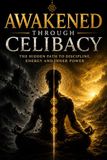 Awakened Through Celibacy: How Self-Control Builds Masculine Strength