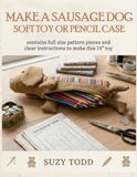 Make a Sausage Dog, Soft Toy or Pencil Case: Full-size pattern pieces and clear, step-by-step instructions
