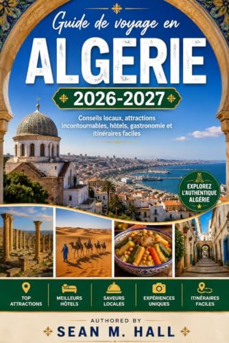 Guide Algeria Travel Guide 2026-2027: Local Tips, Must-See Attractions, Hotels, Cuisine, and Easy Itineraries