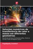 Soluções OmniScriptum SRL Soluções numéricas de transferência de calor e massa em diferentes geometrias: Nanofluido de Darcy-Forchheimer Jeffrey, fluido de Carreau, fluido de Magneto Casson