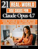 21 Mastering AI Assistants- 21 Real-World Use Cases for Claude Opus 4.7