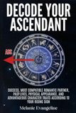 Decode Your Ascendant: Success, Most Compatible Romantic Partner, Past Lives, Physical Appearance, and Advantageous Character Traits According to Your Rising Sign