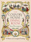 The Van Ditmar Boeken The Country House Dining Room: A History of Georgian Feasting