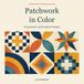 Patchwork in Color: 44 geometric quilt-inspired designs
