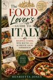 The Independently Published The Food Lover's Guide to Italy: Regional Cuisine, Wine Routes and Authentic Local Experiences