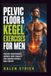 Pelvic Floor & Kegel Exercises For Men: Prevent Incontinence, Improve Core Stability, and Enhance Overall Male Health
