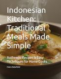 Cuisine indonésienne : Repas traditionnels simplifiés : Recettes authentiques et techniques faciles pour les cuisiniers amateurs