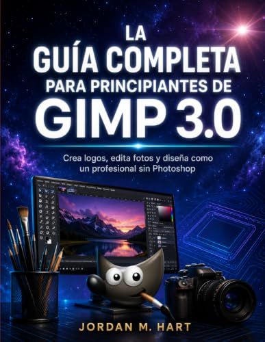 LA GIMP LA GUÍA COMPLETA PARA PRINCIPIANTES DE GIMP 3.0: Crea logos, edita fotos y diseña como un profesional sin Photoshop