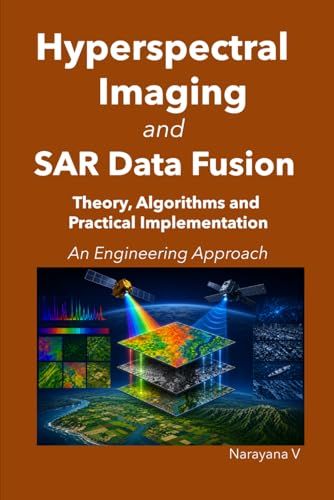Hyperspectral Imaging and SAR Data Fusion: Theory, Algorithms and Practical Implementation - An Engineering Approach