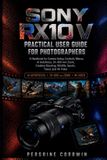 Sony Rx10 V Practical User Guide for Photographers