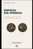 Empieza sin permiso: Cómo entrar al mundo real cuando el cartón ya no basta