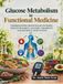 Glucose Functional Medicine Glucose Metabolism: Understanding Blood Sugar Patterns, Insulin Dynamics, Glycemic Variability, and Metabolic Dysfunction