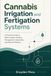 Cannabis Irrigation and Fertigation Systems: A Practical Guide to Water Quality, Feeding Management, Substrates, and Nutrient Delivery