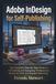Adobe InDesign for Self-Publishing: The Complete Step-by-Step Guide to Formatting and Designing Professional Books for Print and Digital Publishing