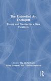 The Routledge The Embodied Art Therapist: Theory and Practice for a New Paradigm Hardcover