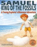 Samuel King Of The Fossils: A Young Explorer's Dinosaur Adventure
