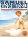 Samuel King Of The Fossils: A Young Explorer's Dinosaur Adventure
