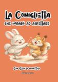 La coniglietta che imparò ad aspettare: Un libro - gioco per imparare provando (2-4 anni)
