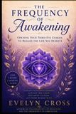The Independently Published The Frequency of Awakening: Opening Your Third Eye Chakra to Manifest the Life of Your Highest Vision: 3 Paperback
