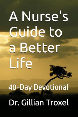 A Nurse's Guide to a Better Life: 40-Day Devotional