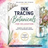 Ink Tracing Botanicals For Relaxation: Unique Watercolor and Floral Line Art for Meditation, Anxiety & Stress Relief - Beginner (Easy) to Intermediate Reverse Coloring
