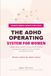 The ADHD Operating System for Women: 7 simple daily systems to master executive function, get organized, regulate emotions, and finally stop fighting your brain