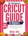 THE Cricut THE COMPREHENSIVE CRICUT GUIDE FOR BEGINNERS: A Practical Step-by-Step Blueprint for Building, Marketing, and Growing a Successful Craft-Based Income from Home