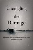 Untangling the Damage: A journal to help you make sense of what happened to you